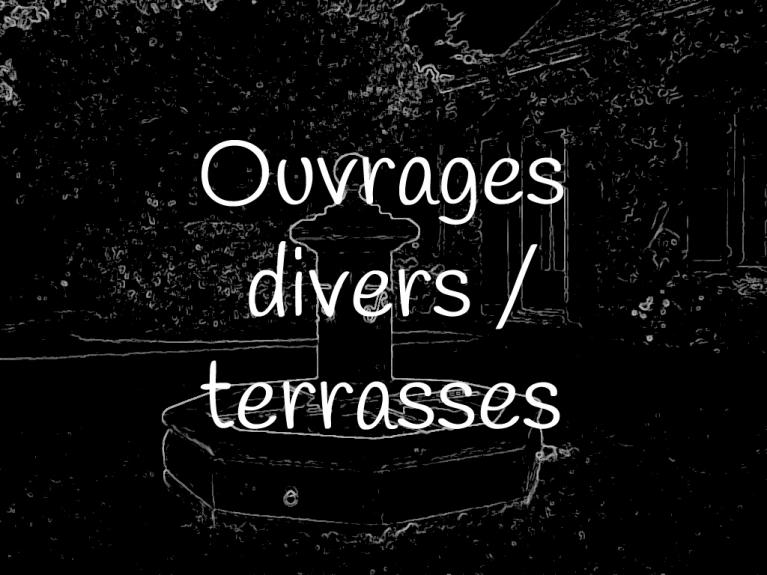 Ouvrages divers, terasses...